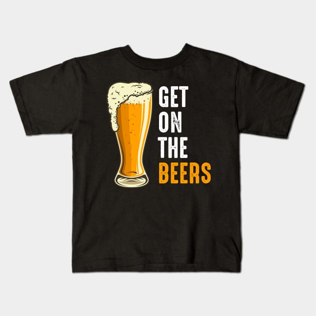 Get On The Beers Kids T-Shirt by oskibunde